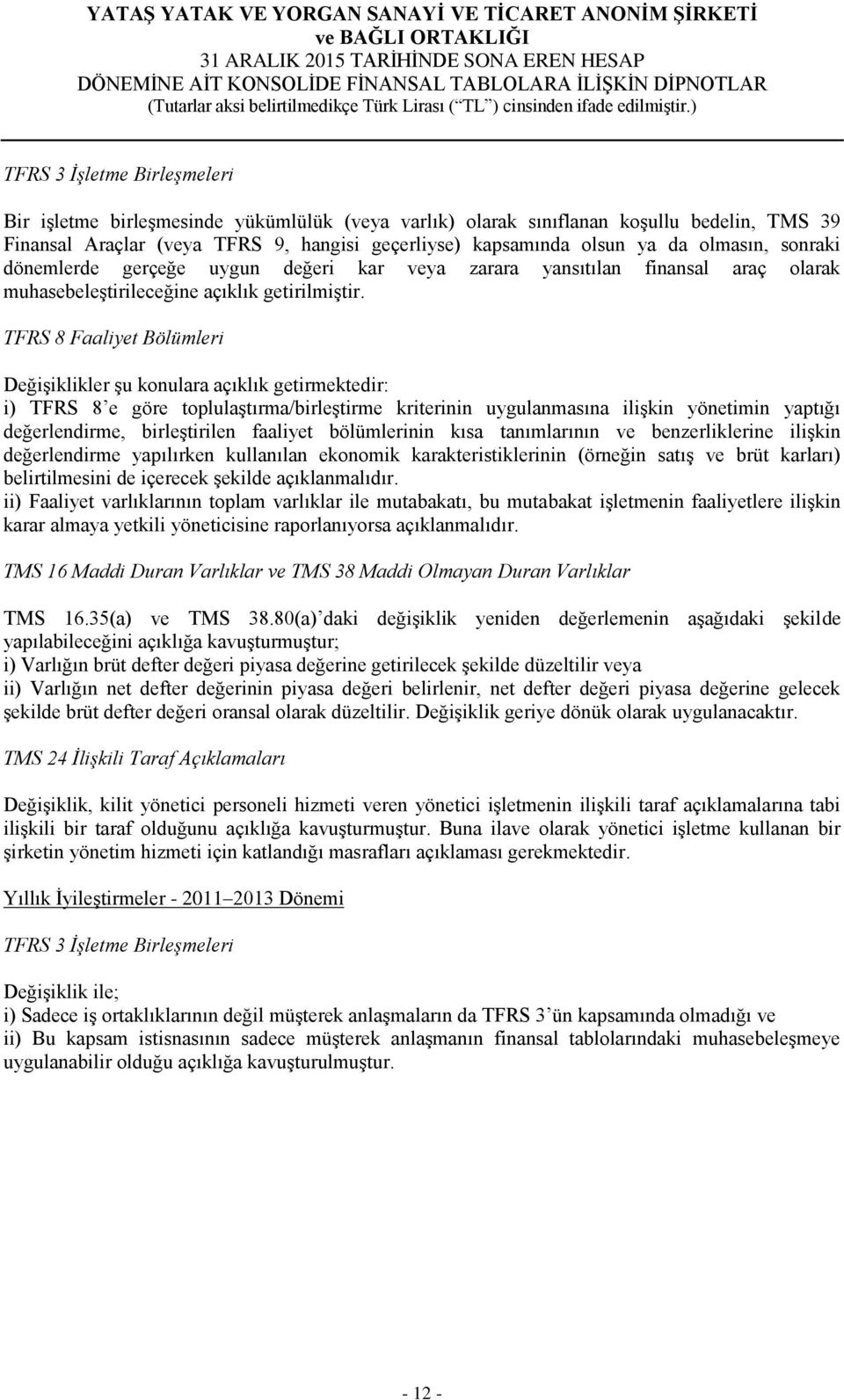 TFRS 8 Faaliyet Bölümleri Değişiklikler şu konulara açıklık getirmektedir: i) TFRS 8 e göre toplulaştırma/birleştirme kriterinin uygulanmasına ilişkin yönetimin yaptığı değerlendirme, birleştirilen