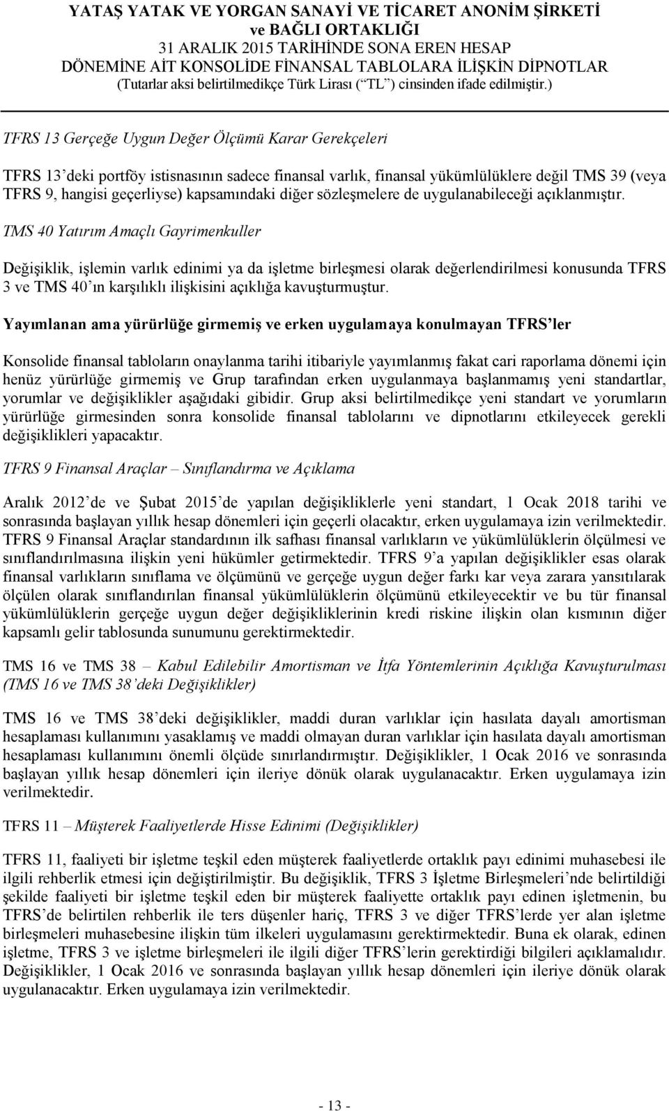 TMS 40 Yatırım Amaçlı Gayrimenkuller Değişiklik, işlemin varlık edinimi ya da işletme birleşmesi olarak değerlendirilmesi konusunda TFRS 3 ve TMS 40 ın karşılıklı ilişkisini açıklığa kavuşturmuştur.