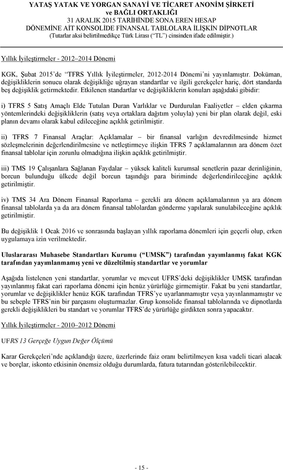 Etkilenen standartlar ve değişikliklerin konuları aşağıdaki gibidir: i) TFRS 5 Satış Amaçlı Elde Tutulan Duran Varlıklar ve Durdurulan Faaliyetler elden çıkarma yöntemlerindeki değişikliklerin (satış