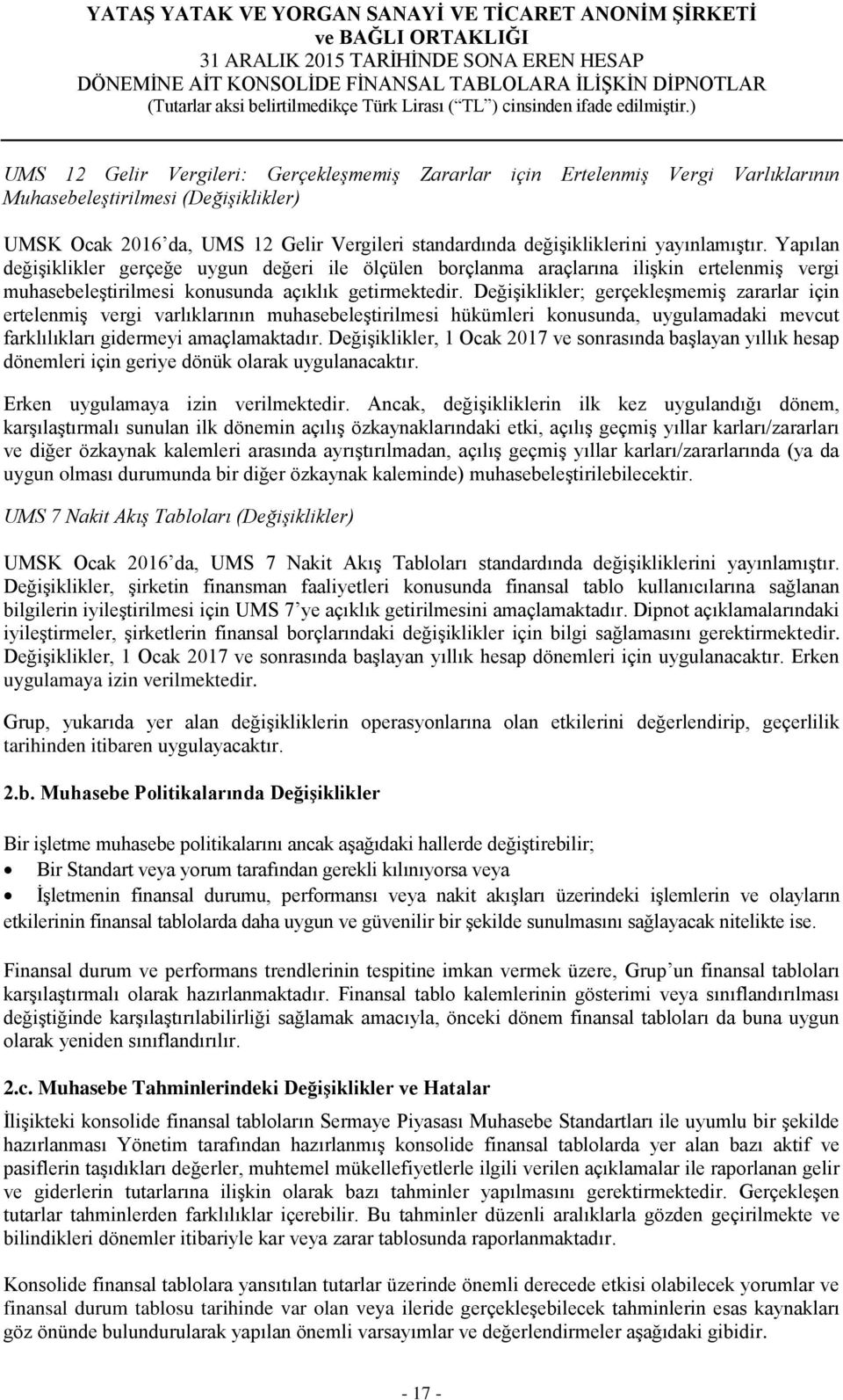 Değişiklikler; gerçekleşmemiş zararlar için ertelenmiş vergi varlıklarının muhasebeleştirilmesi hükümleri konusunda, uygulamadaki mevcut farklılıkları gidermeyi amaçlamaktadır.