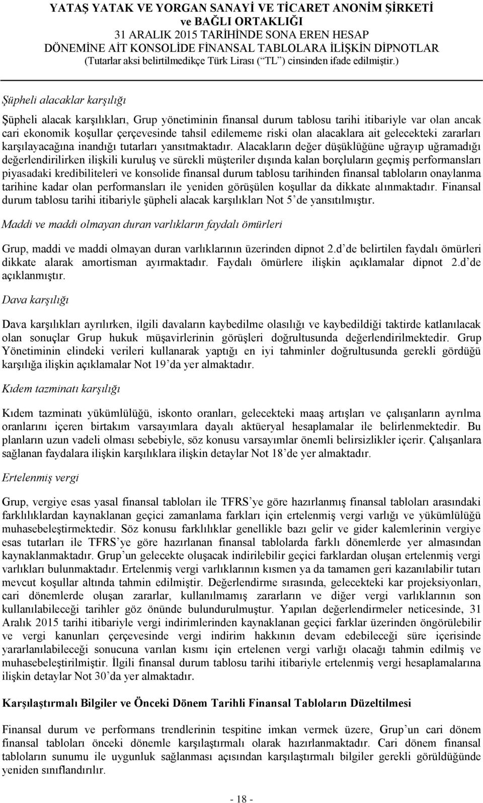 Alacakların değer düşüklüğüne uğrayıp uğramadığı değerlendirilirken ilişkili kuruluş ve sürekli müşteriler dışında kalan borçluların geçmiş performansları piyasadaki kredibiliteleri ve konsolide