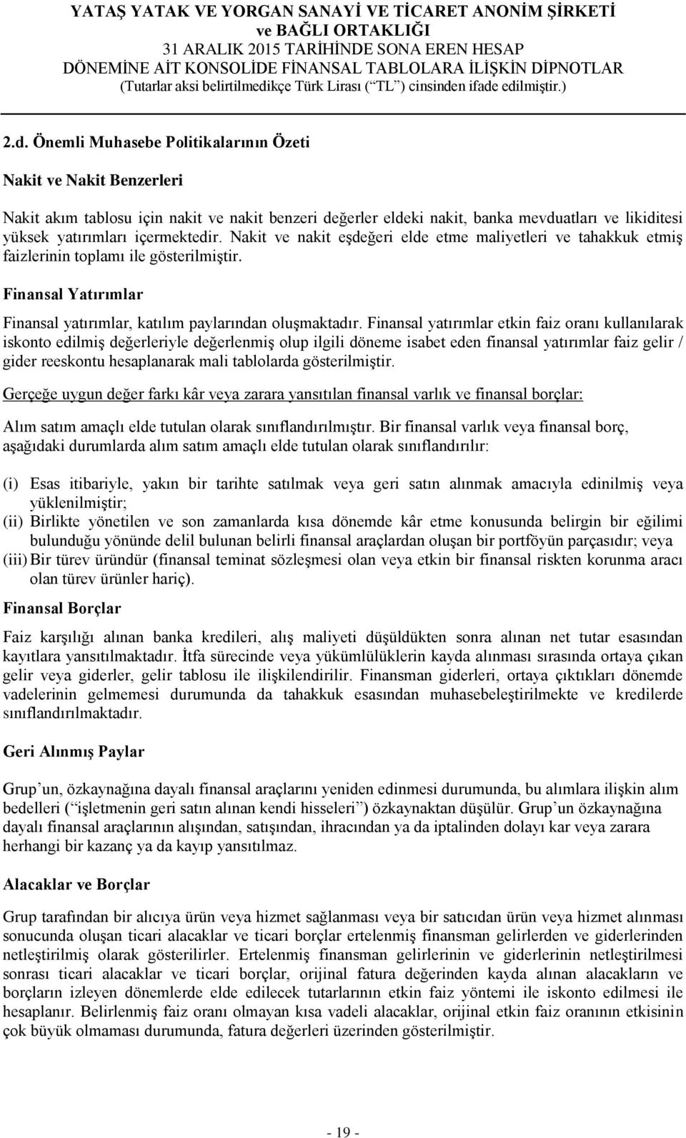 Finansal yatırımlar etkin faiz oranı kullanılarak iskonto edilmiş değerleriyle değerlenmiş olup ilgili döneme isabet eden finansal yatırımlar faiz gelir / gider reeskontu hesaplanarak mali tablolarda