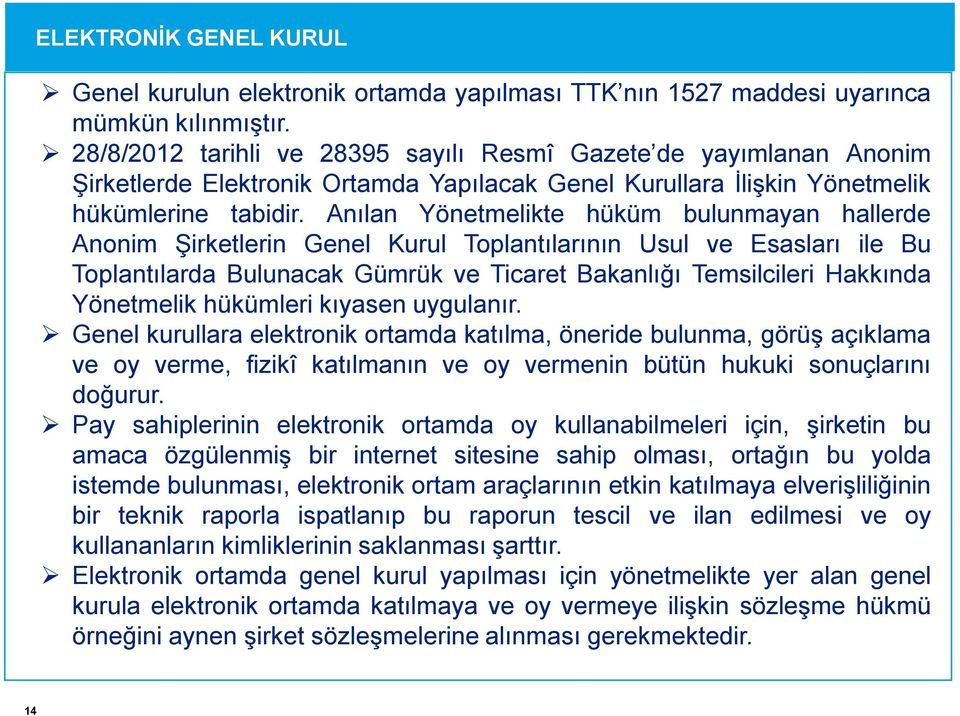 Anılan Yönetmelikte hüküm bulunmayan hallerde Anonim Şirketlerin Genel Kurul Toplantılarının Usul ve Esasları ile Bu Toplantılarda Bulunacak Gümrük ve Ticaret Bakanlığı Temsilcileri Hakkında