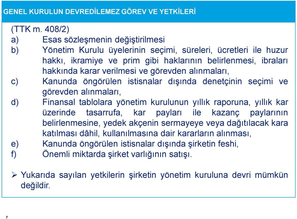 verilmesi ve görevden alınmaları, c) Kanunda öngörülen istisnalar dışında denetçinin seçimi ve görevden alınmaları, d) Finansal tablolara yönetim kurulunun yıllık raporuna, yıllık kar üzerinde