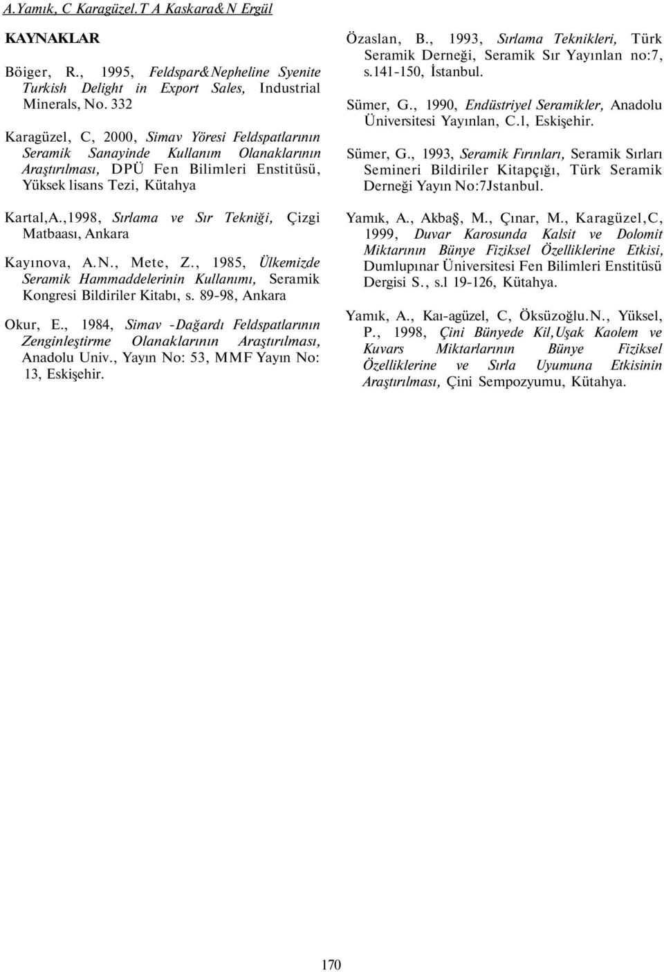 ,1998, Sırlama ve Sır Tekniği, Çizgi Matbaası, Ankara Kayınova, A.N., Mete, Z., 1985, Ülkemizde Seramik Hammaddelerinin Kullanımı, Seramik Kongresi Bildiriler Kitabı, s. 89-98, Ankara Okur, E.