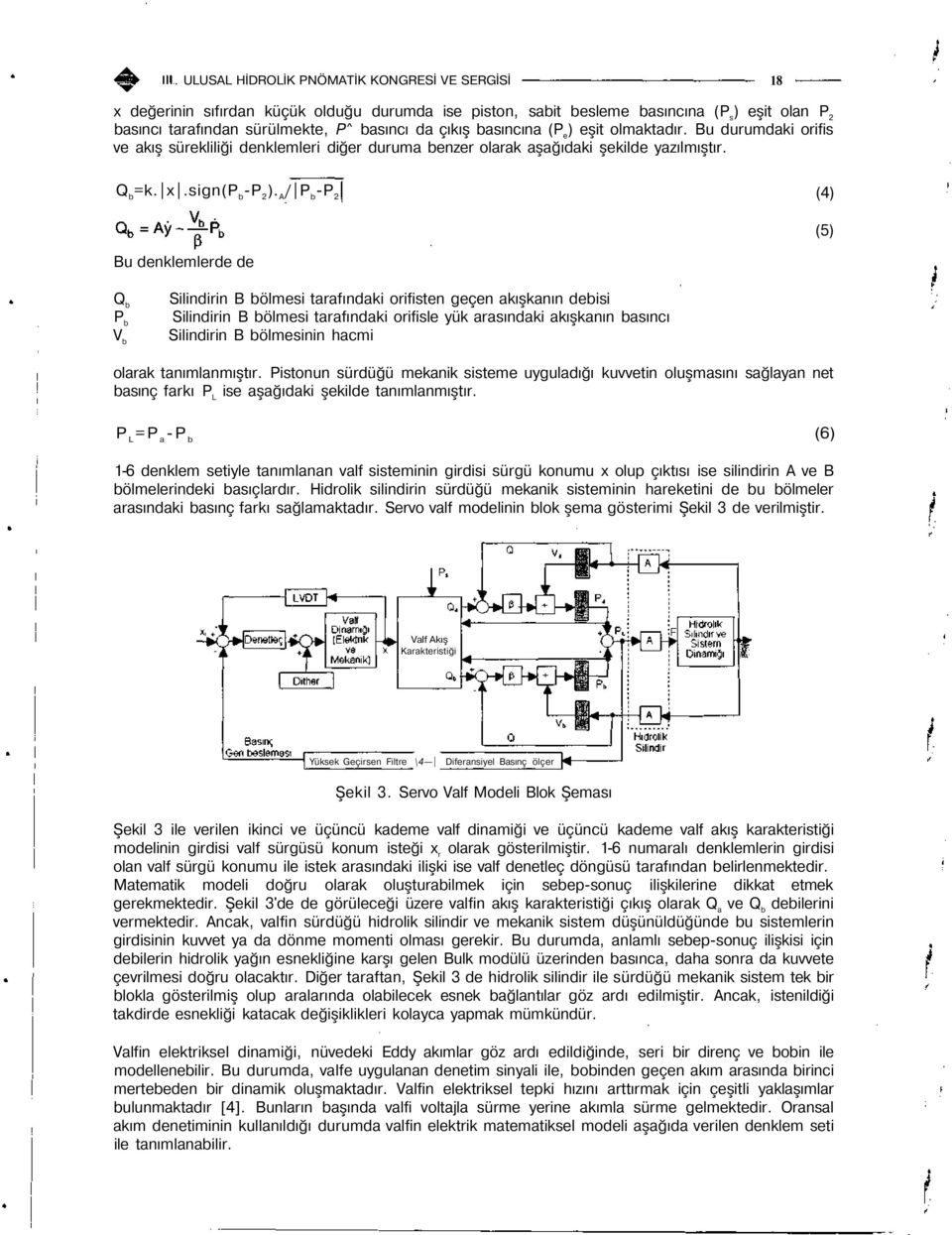 A / P b -P 2 (4) Bu denklemlerde de (5) Q b P b V b Silindirin B bölmesi tarafındaki orifisten geçen akışkanın debisi Silindirin B bölmesi tarafındaki orifisle yük arasındaki akışkanın basıncı