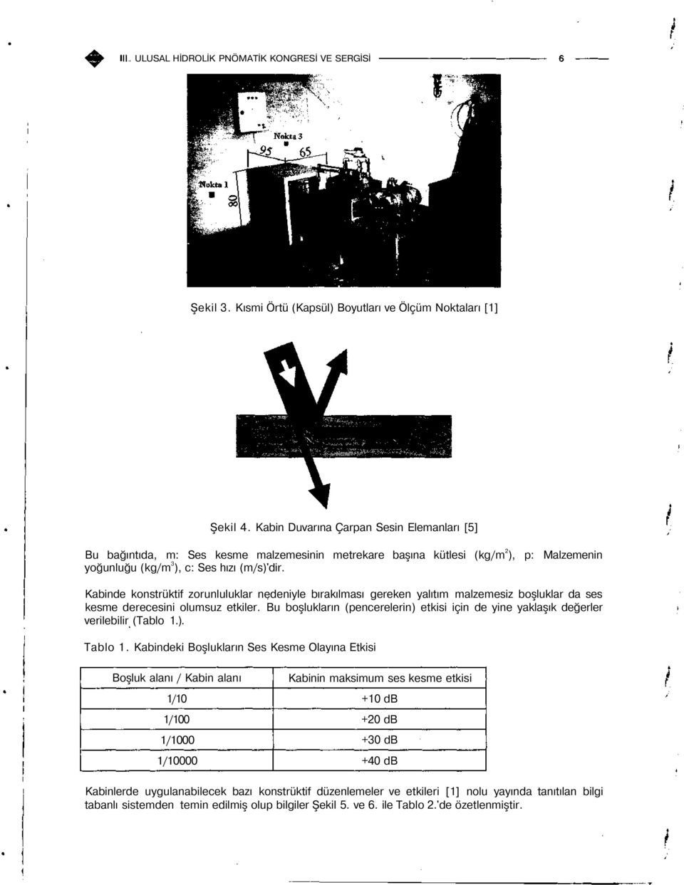 Kabinde konstrüktif zorunluluklar nedeniyle bırakılması gereken yalıtım malzemesiz boşluklar da ses kesme derecesini olumsuz etkiler.