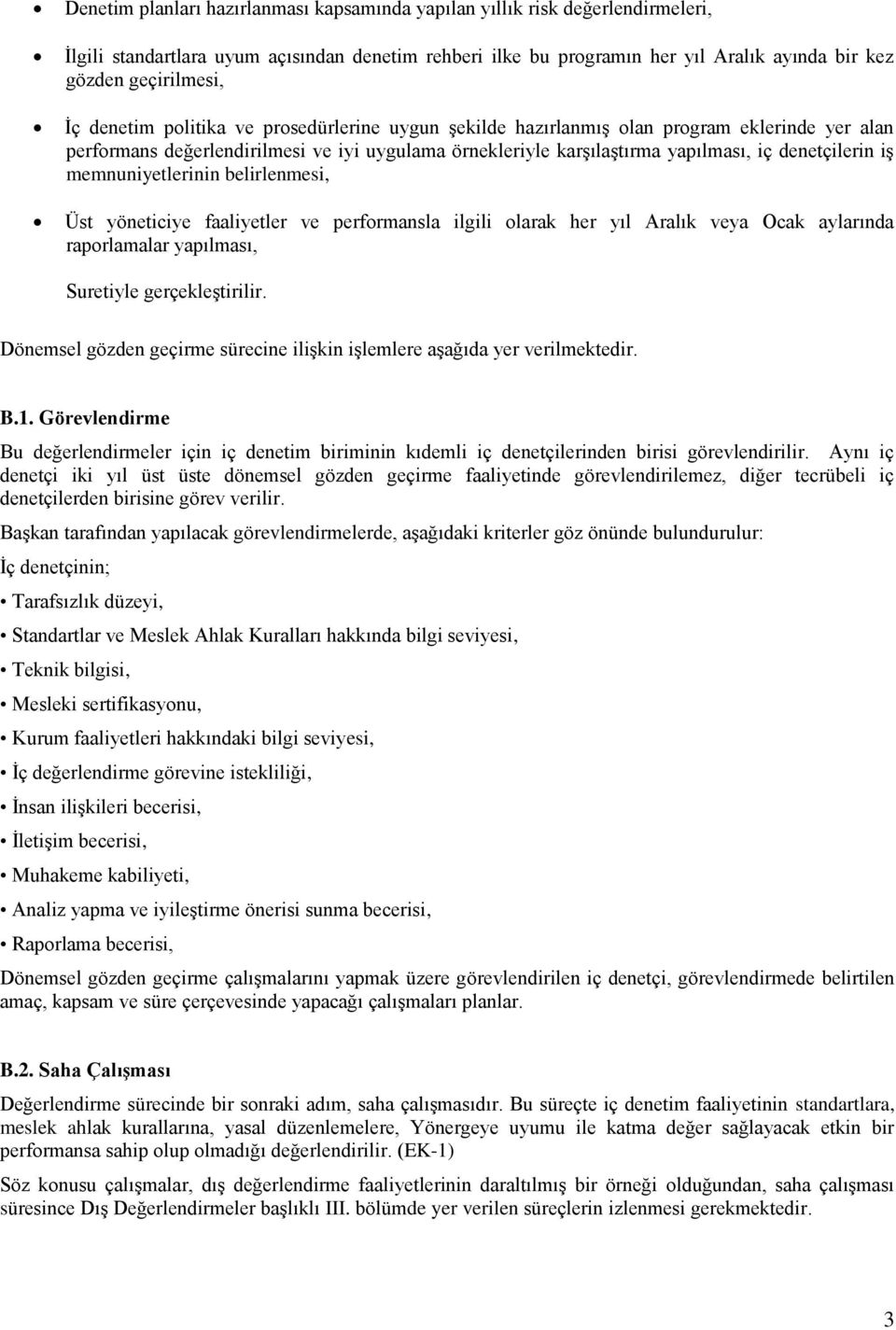 memnuniyetlerinin belirlenmesi, Üst yöneticiye faaliyetler ve performansla ilgili olarak her yıl Aralık veya Ocak aylarında raporlamalar yapılması, Suretiyle gerçekleştirilir.