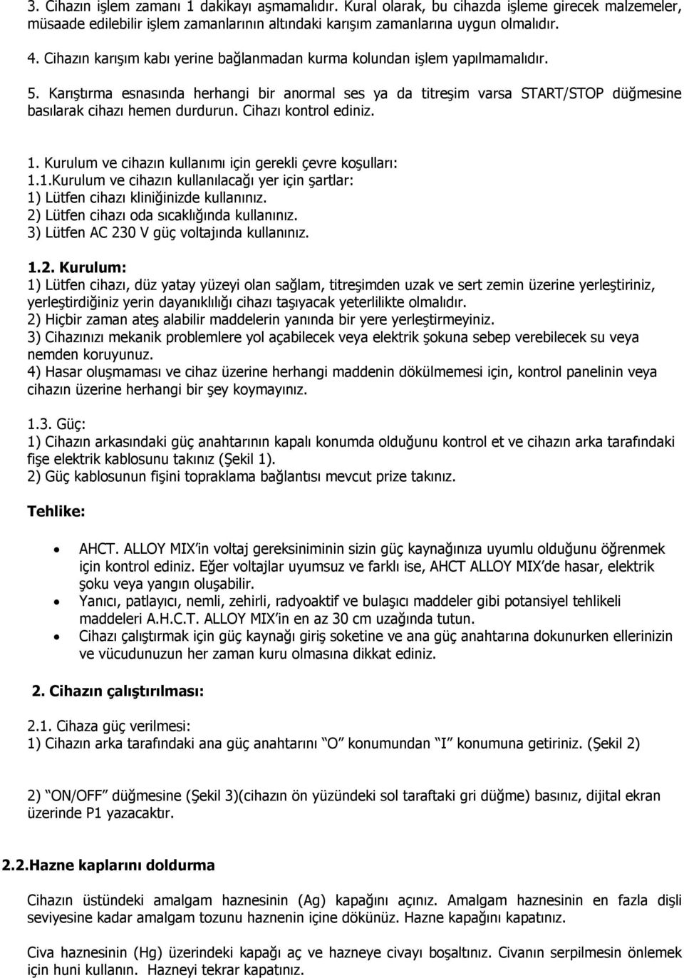 Cihazı kontrol ediniz. 1. Kurulum ve cihazın kullanımı için gerekli çevre koşulları: 1.1.Kurulum ve cihazın kullanılacağı yer için şartlar: 1) Lütfen cihazı kliniğinizde kullanınız.