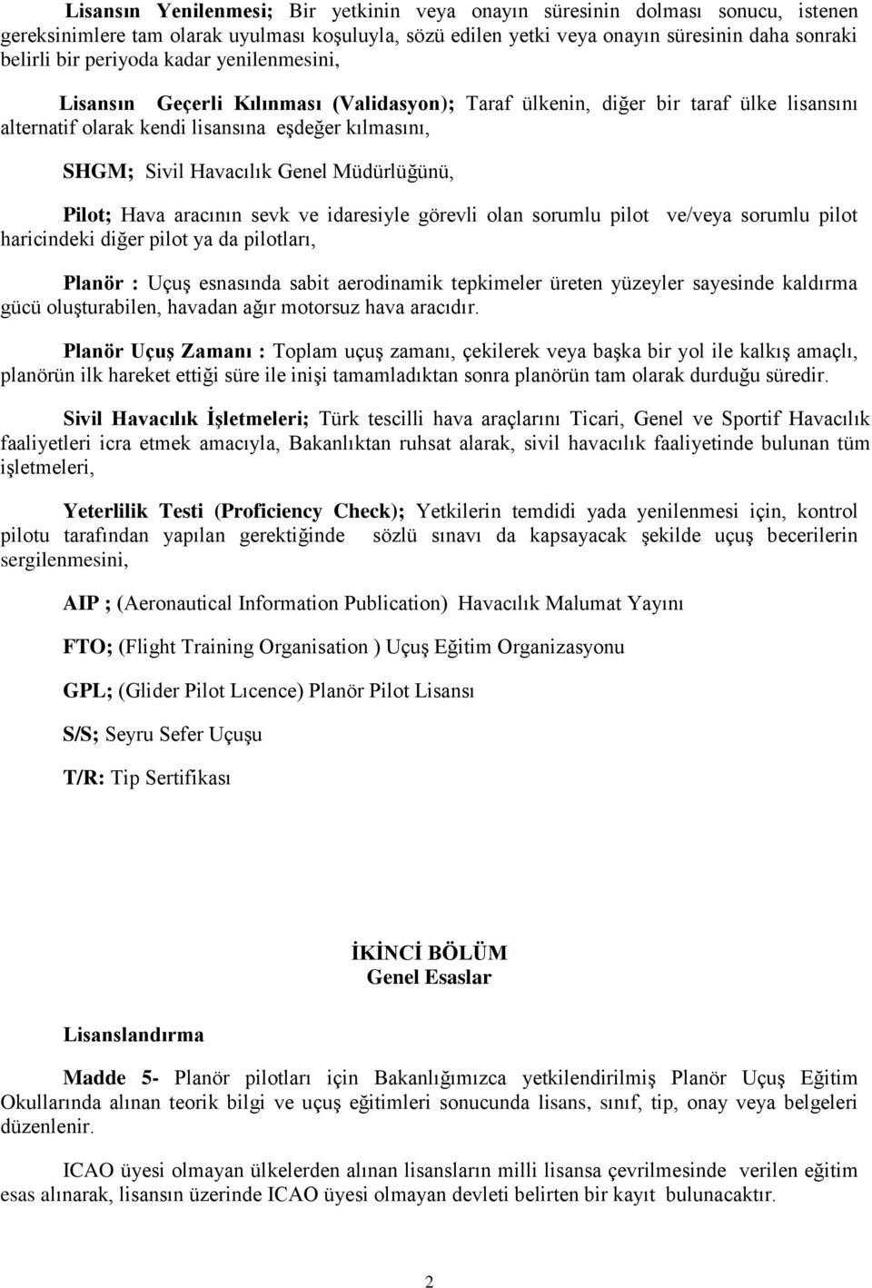 Müdürlüğünü, Pilot; Hava aracının sevk ve idaresiyle görevli olan sorumlu pilot ve/veya sorumlu pilot haricindeki diğer pilot ya da pilotları, Planör : Uçuş esnasında sabit aerodinamik tepkimeler