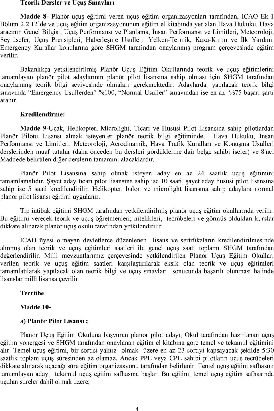 Uçuş Prensipleri, Haberleşme Usulleri, Yelken-Termik, Kaza-Kırım ve İlk Yardım, Emergency Kurallar konularına göre SHGM tarafından onaylanmış program çerçevesinde eğitim verilir.