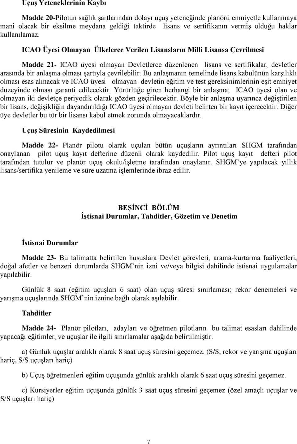 ICAO Üyesi Olmayan Ülkelerce Verilen Lisansların Milli Lisansa Çevrilmesi Madde 21- ICAO üyesi olmayan Devletlerce düzenlenen lisans ve sertifikalar, devletler arasında bir anlaşma olması şartıyla