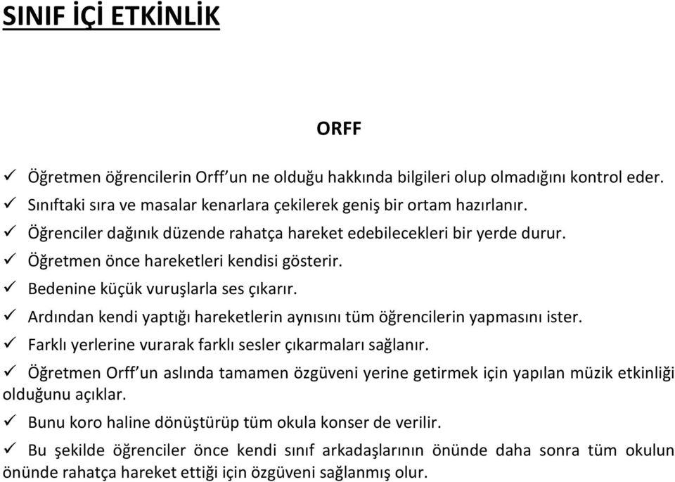 Ardından kendi yaptığı hareketlerin aynısını tüm öğrencilerin yapmasını ister. Farklı yerlerine vurarak farklı sesler çıkarmaları sağlanır.