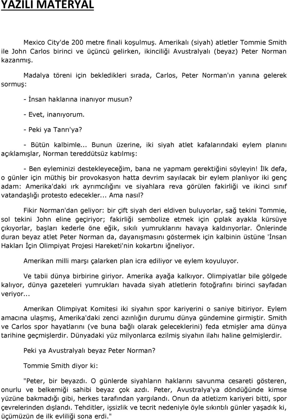 .. Bunun üzerine, iki siyah atlet kafalarındaki eylem planını açıklamışlar, Norman tereddütsüz katılmış: - Ben eyleminizi destekleyeceğim, bana ne yapmam gerektiğini söyleyin!