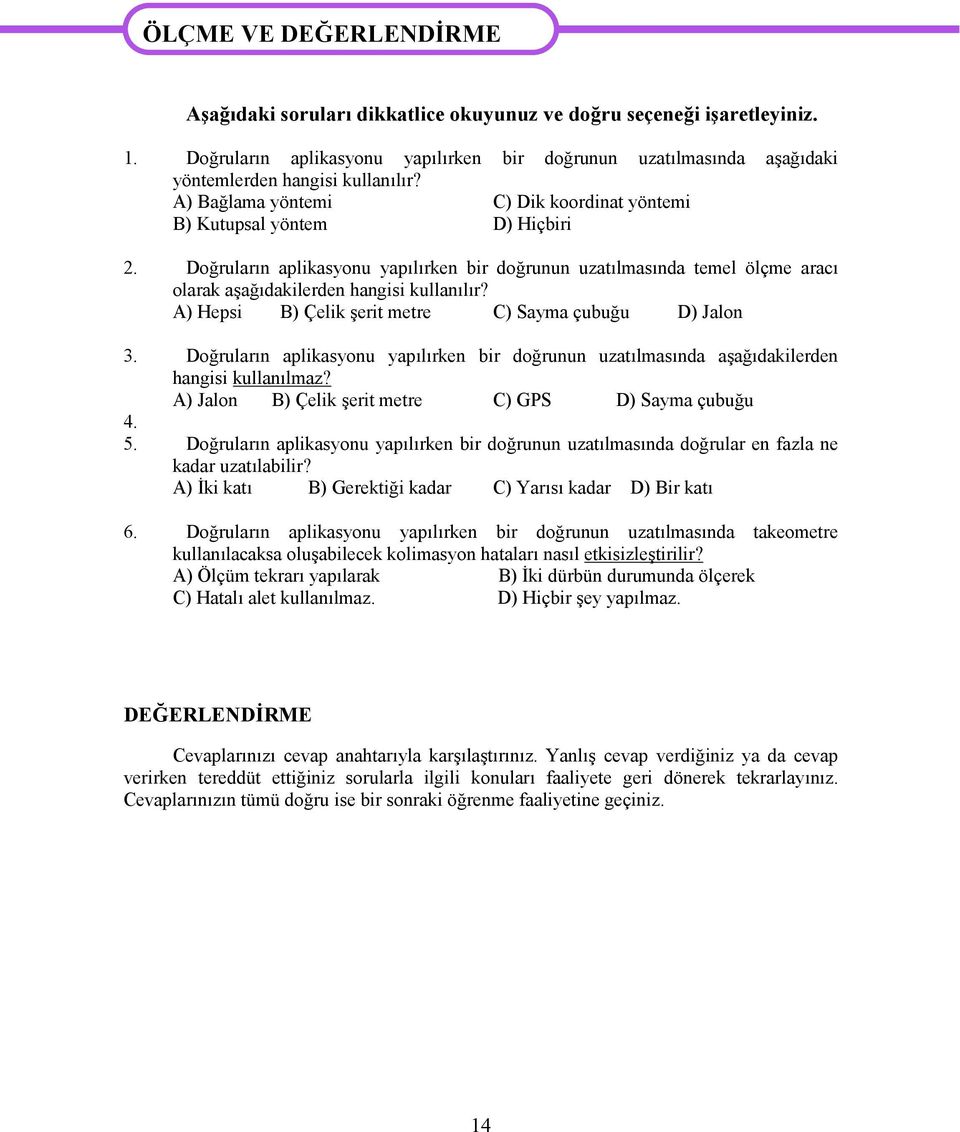 Dğruların aplikasynu yapılırken bir dğrunun uzatılmasında temel ölçme aracı larak aşağıdakilerden hangisi kullanılır? A) Hepsi B) Çelik şerit metre C) Sayma çubuğu D) Jaln 3.