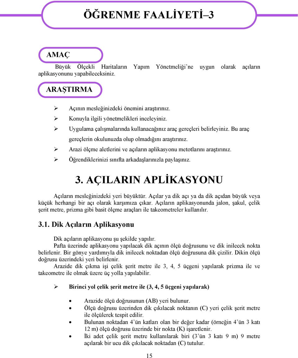 Arazi ölçme aletlerini ve açıların aplikasynu mettlarını araştırınız. Öğrendiklerinizi sınıfta arkadaşlarınızla paylaşınız. 3. AÇILARIN APLİKASYONU Açıların mesleğinizdeki yeri büyüktür.