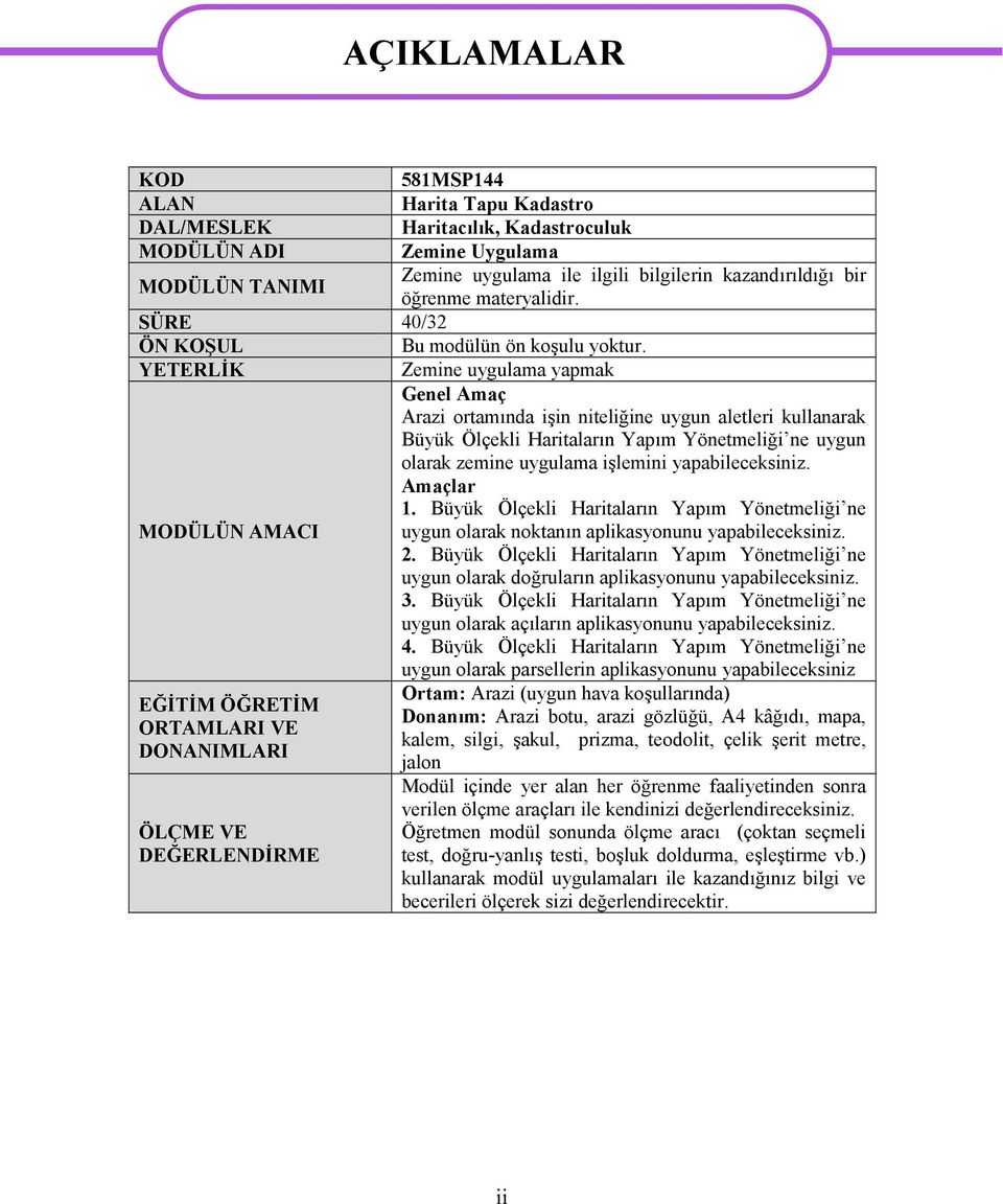 YETERLİK Zemine uygulama yapmak Genel Amaç Arazi rtamında işin niteliğine uygun aletleri kullanarak Büyük Ölçekli Haritaların Yapım Yönetmeliği ne uygun larak zemine uygulama işlemini