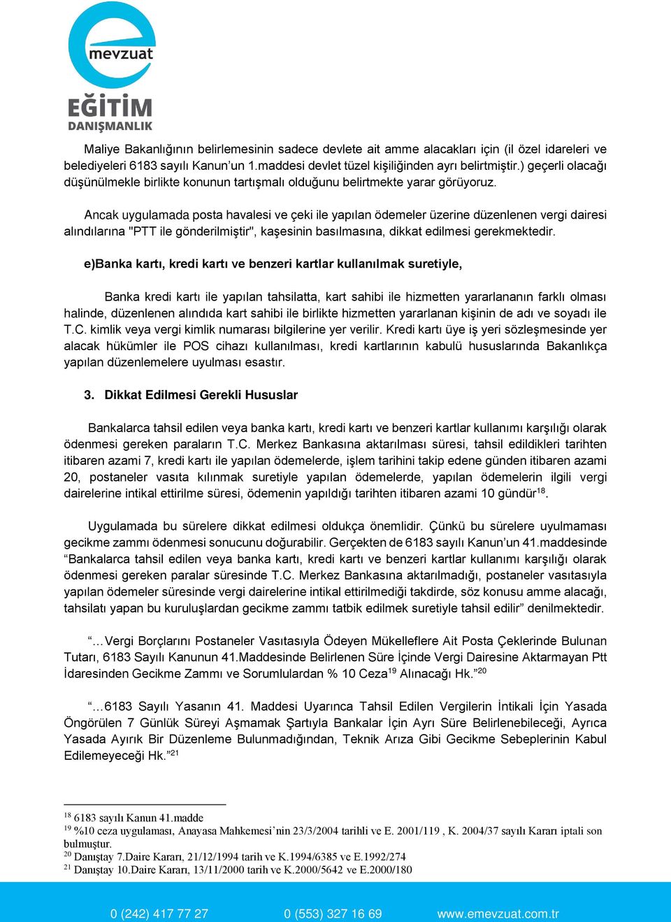 Ancak uygulamada posta havalesi ve çeki ile yapılan ödemeler üzerine düzenlenen vergi dairesi alındılarına "PTT ile gönderilmiştir", kaşesinin basılmasına, dikkat edilmesi gerekmektedir.