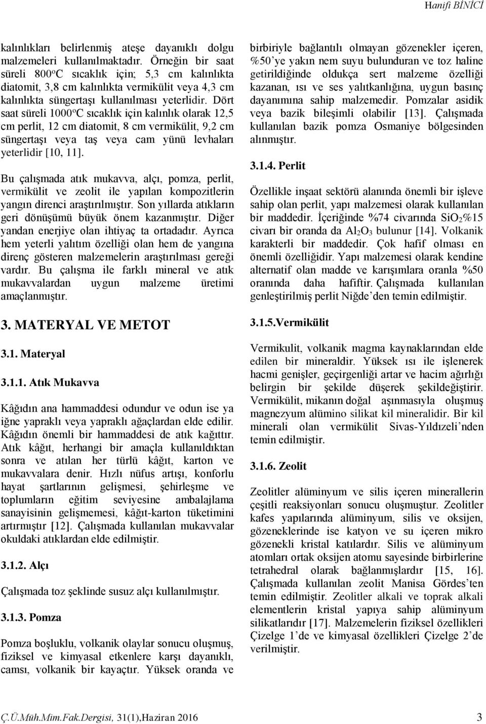 Dört saat süreli 1000 o C sıcaklık için kalınlık olarak 12,5 cm perlit, 12 cm diatomit, 8 cm vermikülit, 9,2 cm süngertaşı veya taş veya cam yünü levhaları yeterlidir [10, 11].