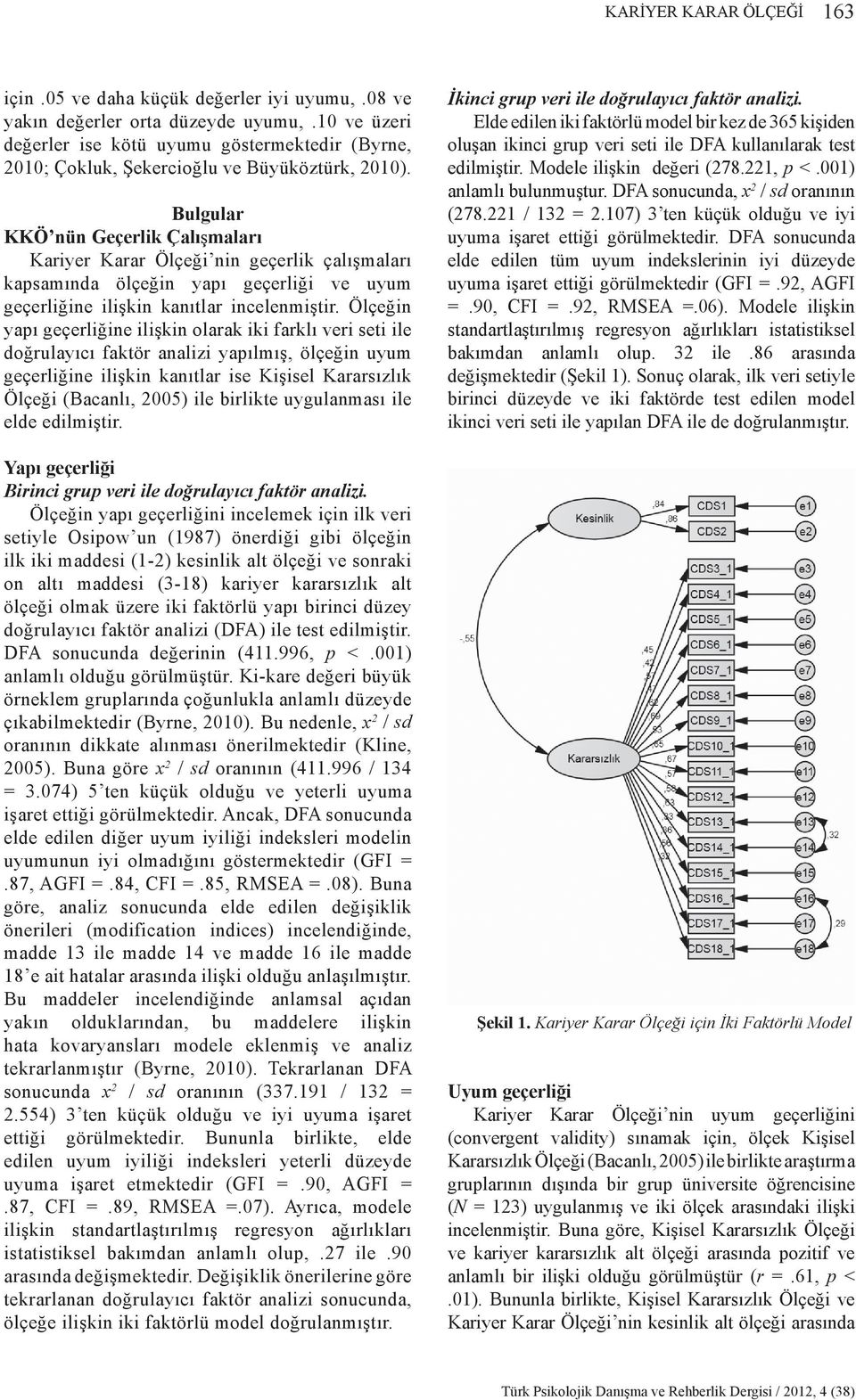 Bulgular KKÖ nün Geçerlik Çalışmaları Kariyer Karar Ölçeği nin geçerlik çalışmaları kapsamında ölçeğin yapı geçerliği ve uyum geçerliğine ilişkin kanıtlar incelenmiştir.