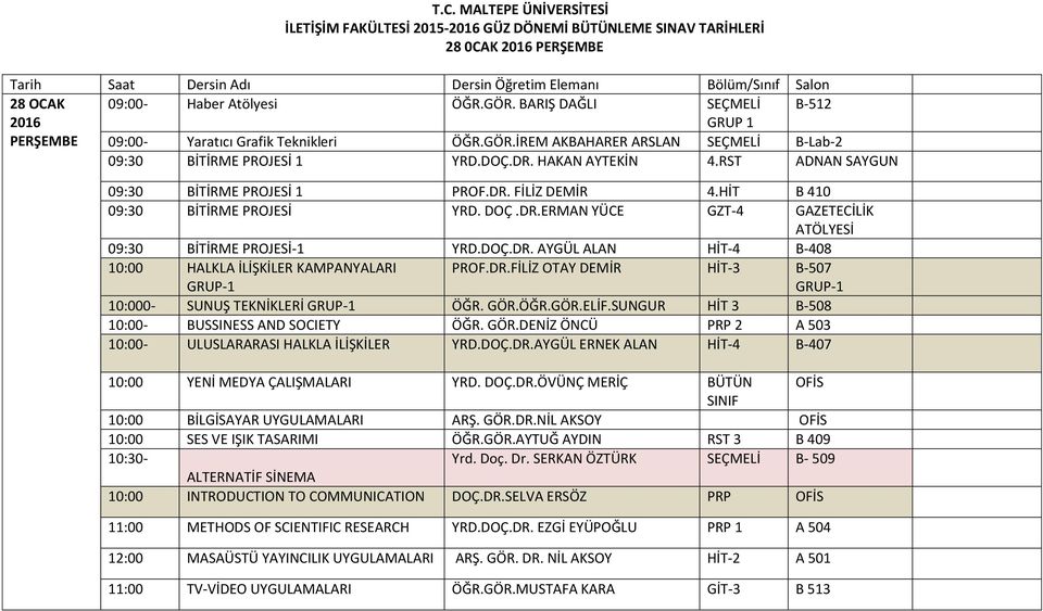 RST ADNAN SAYGUN 09:30 BİTİRME PROJESİ 1 PROF.DR. FİLİZ DEMİR 4.HİT B 410 09:30 BİTİRME PROJESİ YRD. DOÇ.DR.ERMAN YÜCE GZT-4 GAZETECİLİK ATÖLYESİ 09:30 BİTİRME PROJESİ-1 YRD.DOÇ.DR. AYGÜL ALAN HİT-4 B-408 10:00 HALKLA İLİŞKİLER KAMPANYALARI GRUP-1 PROF.