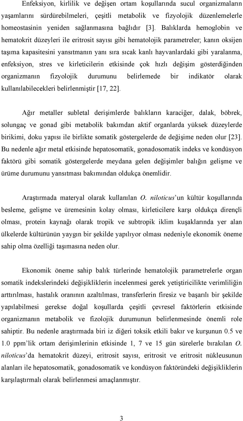 enfeksiyon, stres ve kirleticilerin etkisinde çok hızlı değişim gösterdiğinden organizmanın fizyolojik durumunu belirlemede bir indikatör olarak kullanılabilecekleri belirlenmiştir [17, 22].