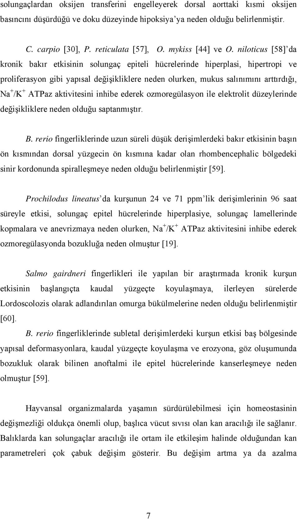 niloticus [58] da kronik bakır etkisinin solungaç epiteli hücrelerinde hiperplasi, hipertropi ve proliferasyon gibi yapısal değişikliklere neden olurken, mukus salınımını arttırdığı, Na + /K + ATPaz