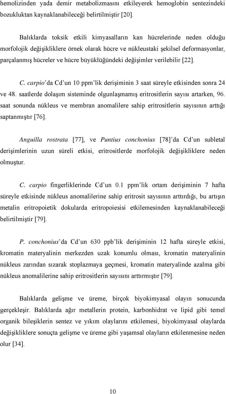 değişimler verilebilir [22]. C. carpio da Cd un 10 ppm lik derişiminin 3 saat süreyle etkisinden sonra 24 ve 48. saatlerde dolaşım sisteminde olgunlaşmamış eritrositlerin sayısı artarken, 96.