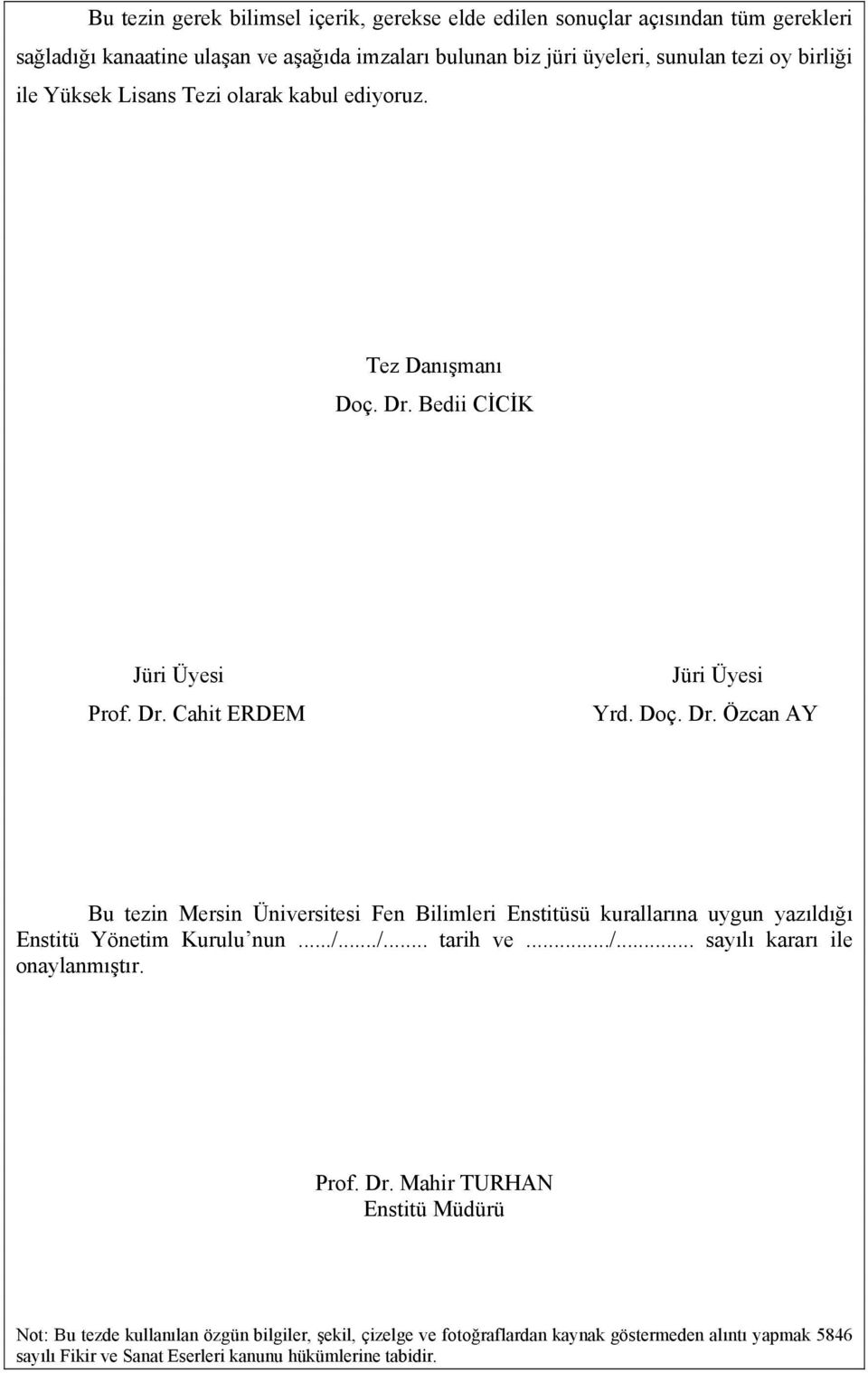 Bedii CİCİK Jüri Üyesi Prof. Dr. Cahit ERDEM Jüri Üyesi Yrd. Doç. Dr. Özcan AY Bu tezin Mersin Üniversitesi Fen Bilimleri Enstitüsü kurallarına uygun yazıldığı Enstitü Yönetim Kurulu nun.