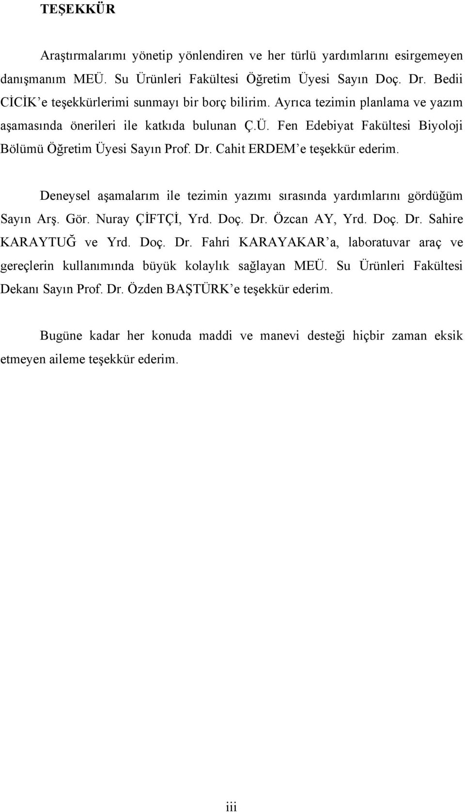 Dr. Cahit ERDEM e teşekkür ederim. Deneysel aşamalarım ile tezimin yazımı sırasında yardımlarını gördüğüm Sayın Arş. Gör. Nuray ÇİFTÇİ, Yrd. Doç. Dr. Özcan AY, Yrd. Doç. Dr. Sahire KARAYTUĞ ve Yrd.