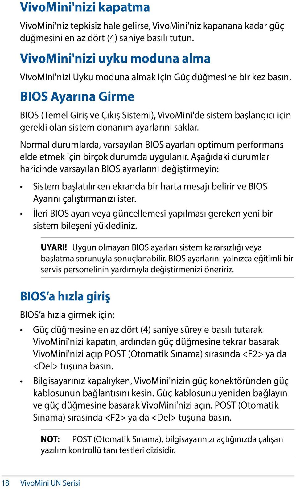 BIOS Ayarına Girme BIOS (Temel Giriş ve Çıkış Sistemi), VivoMini'de sistem başlangıcı için gerekli olan sistem donanım ayarlarını saklar.