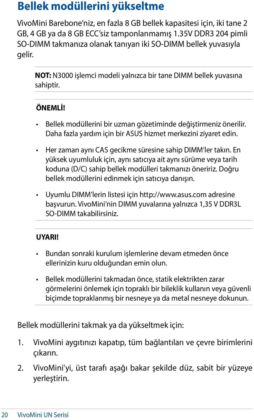 Bellek modüllerini bir uzman gözetiminde değiştirmeniz önerilir. Daha fazla yardım için bir ASUS hizmet merkezini ziyaret edin. Her zaman aynı CAS gecikme süresine sahip DIMM ler takın.