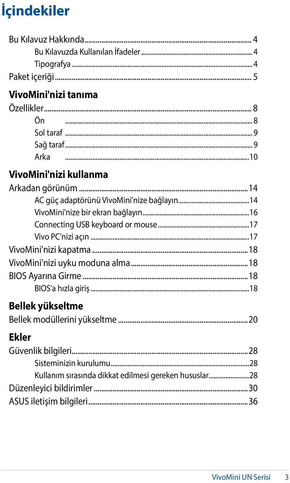 ..17 Vivo PC'nizi açın...17 VivoMini'nizi kapatma...18 VivoMini'nizi uyku moduna alma...18 BIOS Ayarına Girme...18 BIOS a hızla giriş...18 Bellek yükseltme Bellek modüllerini yükseltme.