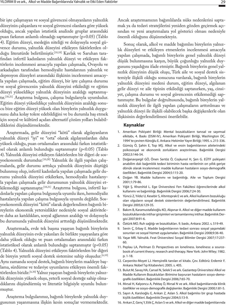 olduğu, ancak yapılan istatistik analizde gruplar arasındaki puan farkının anlamlı olmadığı saptanmıştır (p>0.05) (Tablo 4).