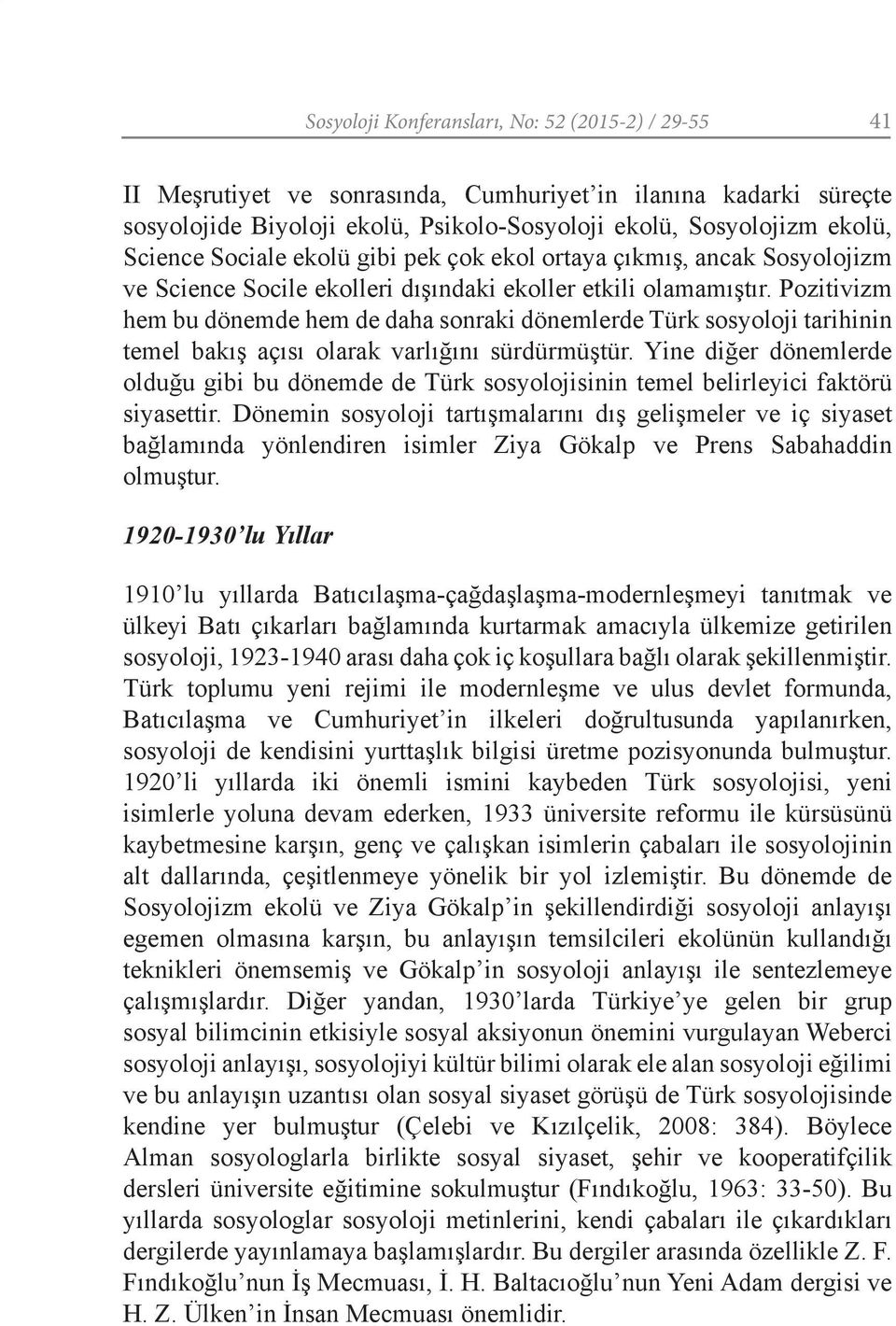 Pozitivizm hem bu dönemde hem de daha sonraki dönemlerde Türk sosyoloji tarihinin temel bakış açısı olarak varlığını sürdürmüştür.