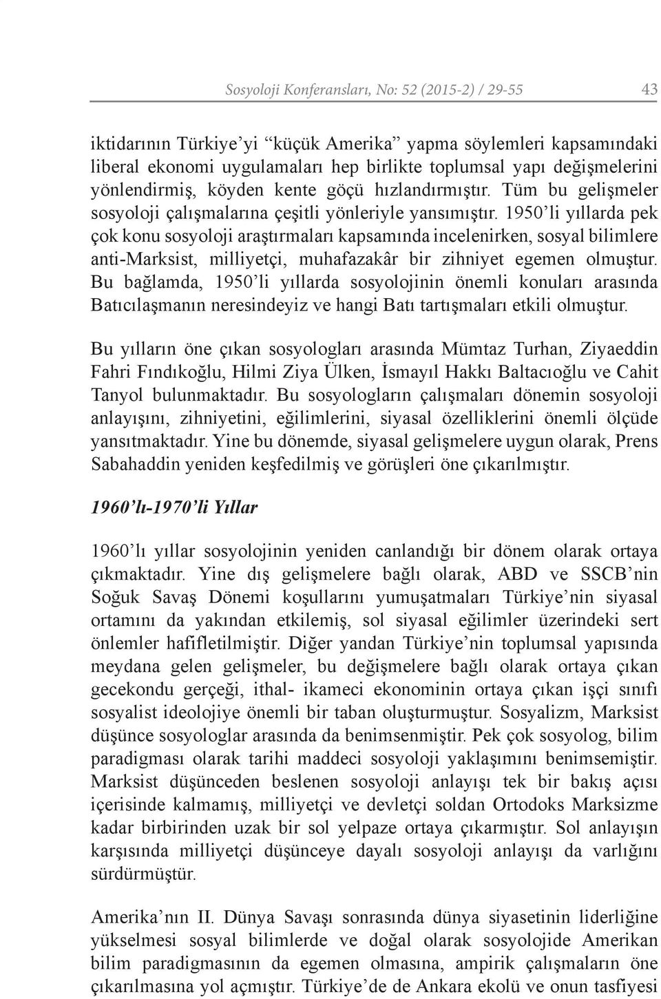 1950 li yıllarda pek çok konu sosyoloji araştırmaları kapsamında incelenirken, sosyal bilimlere anti-marksist, milliyetçi, muhafazakâr bir zihniyet egemen olmuştur.