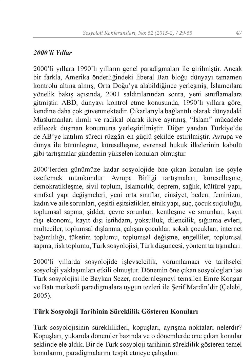 sonra, yeni sınıflamalara gitmiştir. ABD, dünyayı kontrol etme konusunda, 1990 lı yıllara göre, kendine daha çok güvenmektedir.