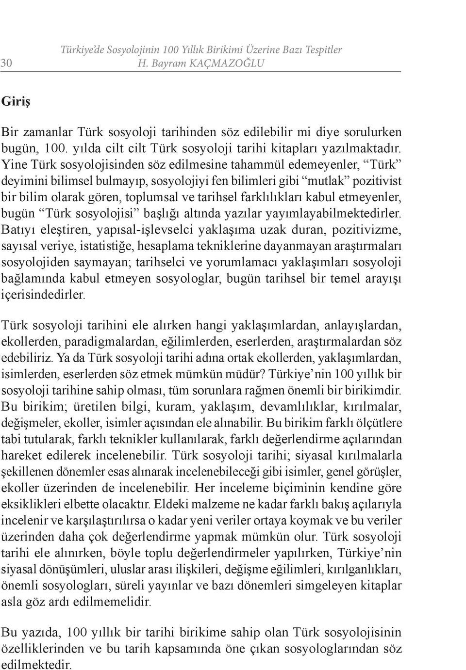 Yine Türk sosyolojisinden söz edilmesine tahammül edemeyenler, Türk deyimini bilimsel bulmayıp, sosyolojiyi fen bilimleri gibi mutlak pozitivist bir bilim olarak gören, toplumsal ve tarihsel