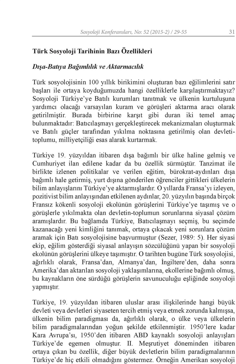 Sosyoloji Türkiye ye Batılı kurumları tanıtmak ve ülkenin kurtuluşuna yardımcı olacağı varsayılan kuram ve görüşleri aktarma aracı olarak getirilmiştir.