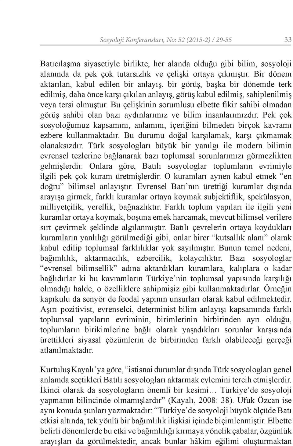 Bu çelişkinin sorumlusu elbette fikir sahibi olmadan görüş sahibi olan bazı aydınlarımız ve bilim insanlarımızdır.