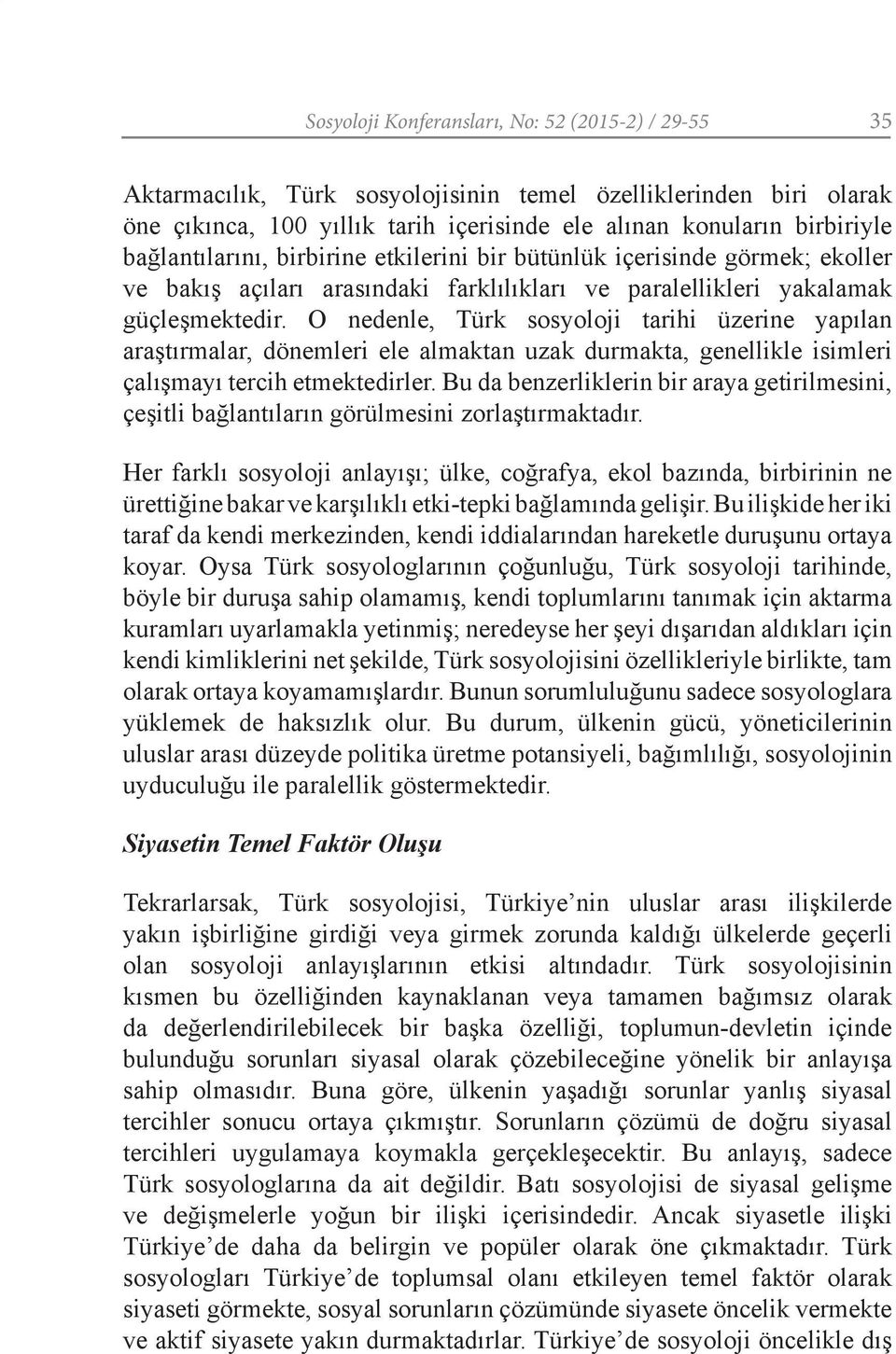 O nedenle, Türk sosyoloji tarihi üzerine yapılan araştırmalar, dönemleri ele almaktan uzak durmakta, genellikle isimleri çalışmayı tercih etmektedirler.