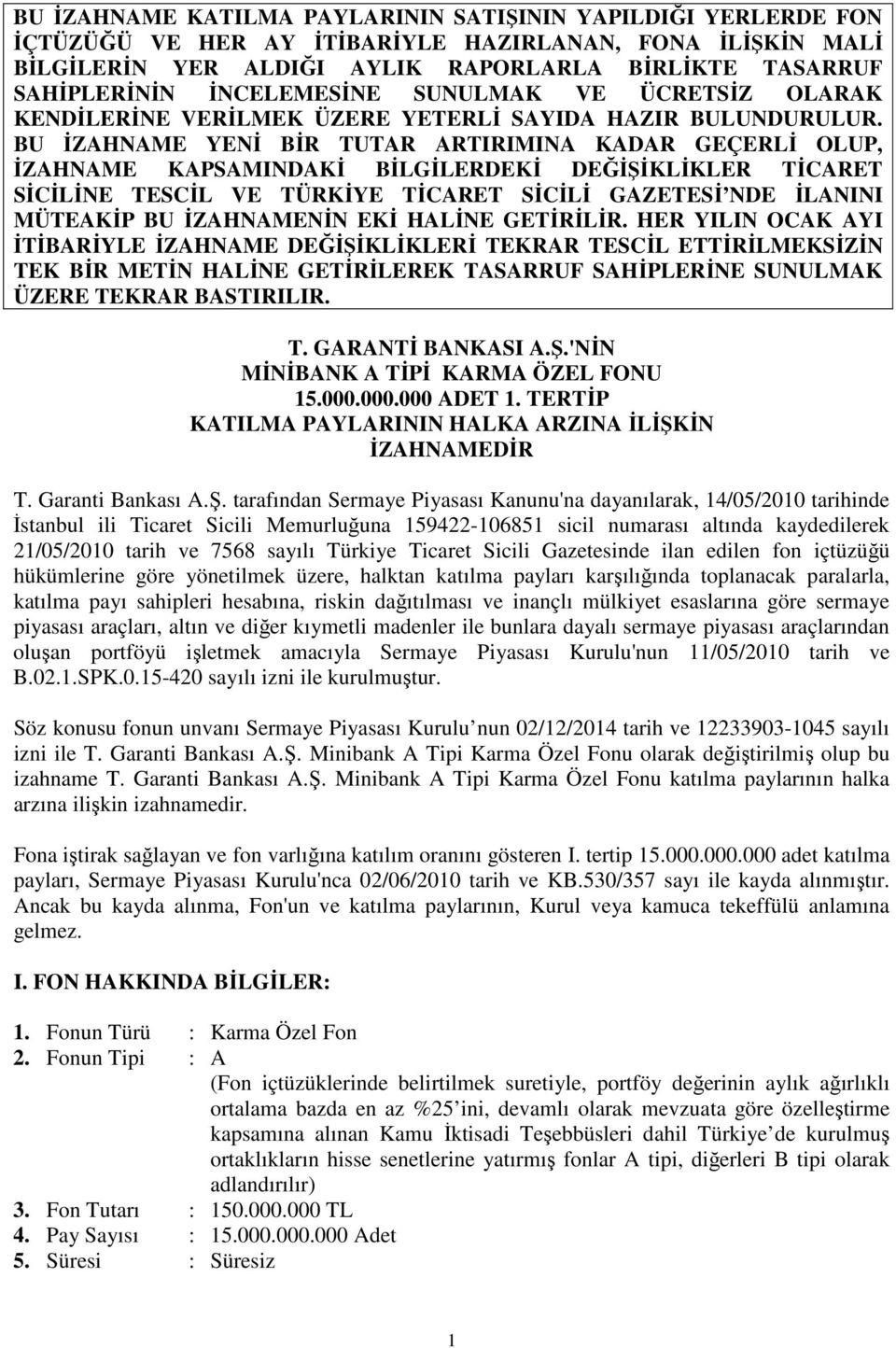 BU İZAHNAME YENİ BİR TUTAR ARTIRIMINA KADAR GEÇERLİ OLUP, İZAHNAME KAPSAMINDAKİ BİLGİLERDEKİ DEĞİŞİKLİKLER TİCARET SİCİLİNE TESCİL VE TÜRKİYE TİCARET SİCİLİ GAZETESİ NDE İLANINI MÜTEAKİP BU