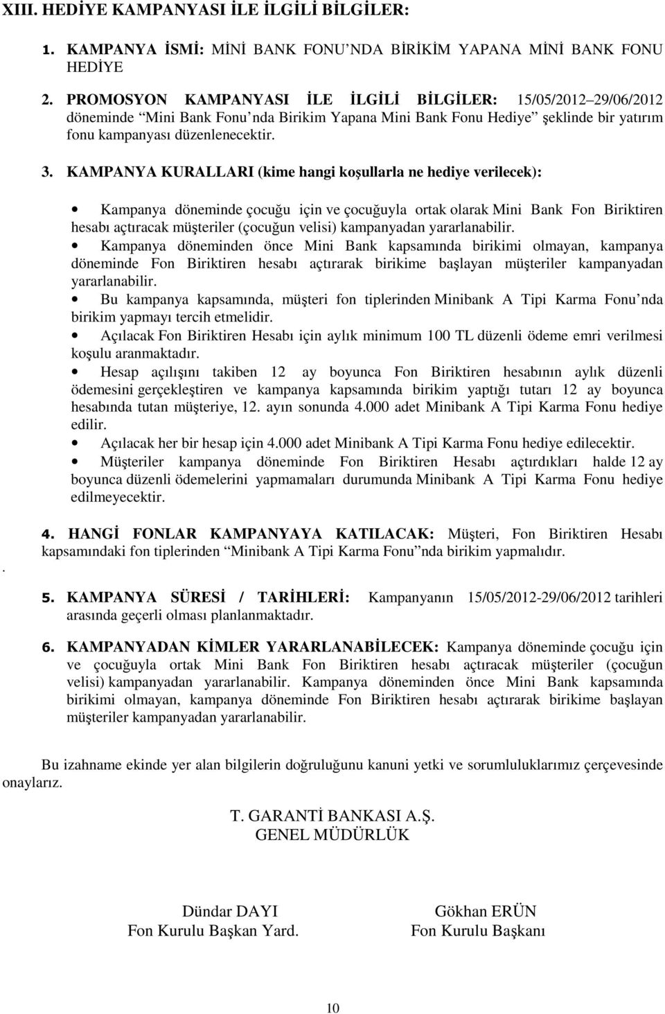 KAMPANYA KURALLARI (kime hangi koşullarla ne hediye verilecek): Kampanya döneminde çocuğu için ve çocuğuyla ortak olarak Mini Bank Fon Biriktiren hesabı açtıracak müşteriler (çocuğun velisi)