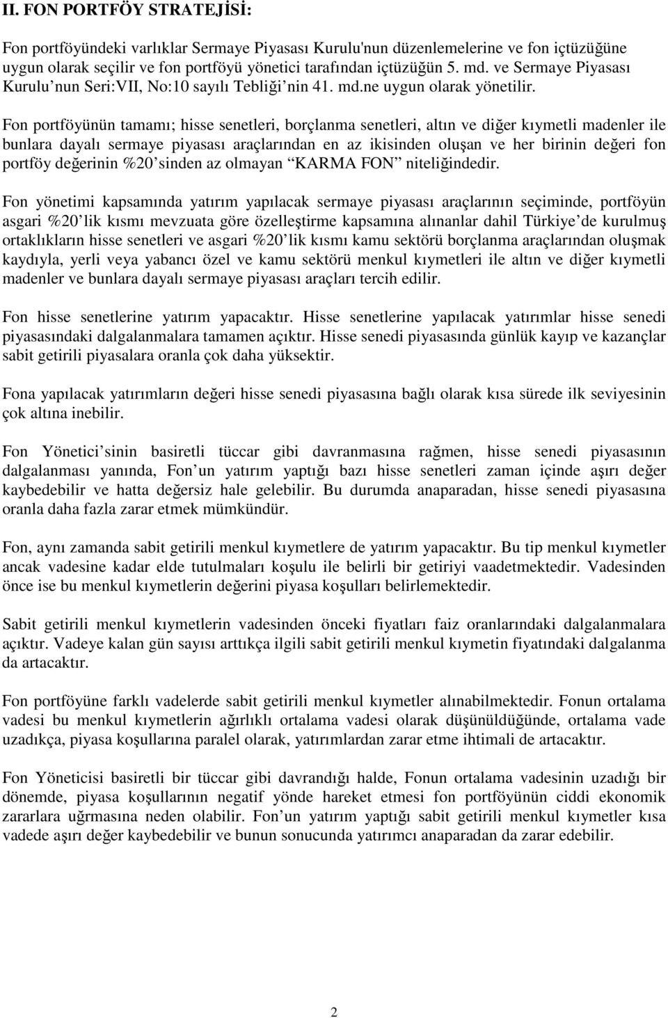 Fon portföyünün tamamı; hisse senetleri, borçlanma senetleri, altın ve diğer kıymetli madenler ile bunlara dayalı sermaye piyasası araçlarından en az ikisinden oluşan ve her birinin değeri fon