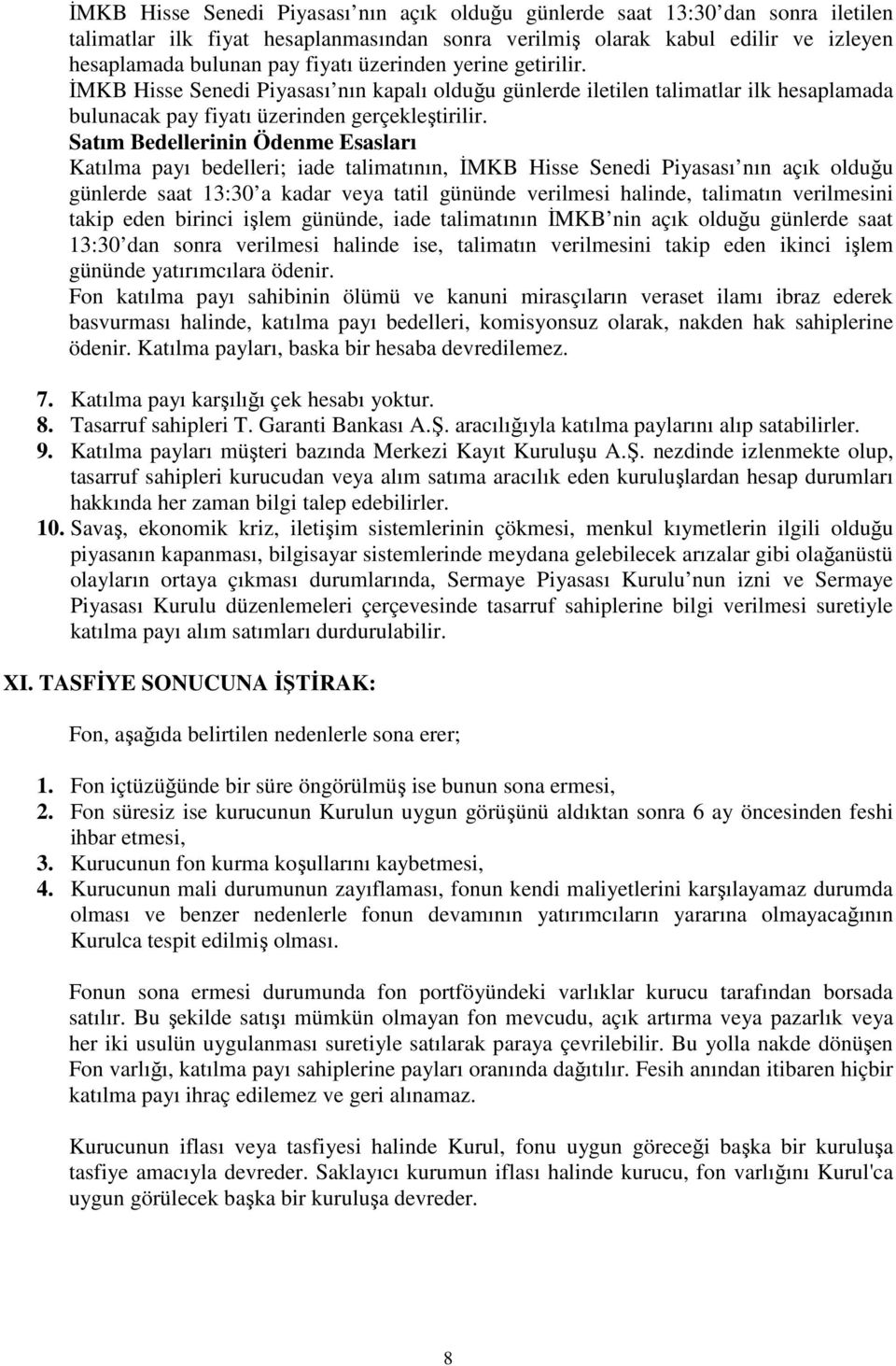 Satım Bedellerinin Ödenme Esasları Katılma payı bedelleri; iade talimatının, İMKB Hisse Senedi Piyasası nın açık olduğu günlerde saat 13:30 a kadar veya tatil gününde verilmesi halinde, talimatın