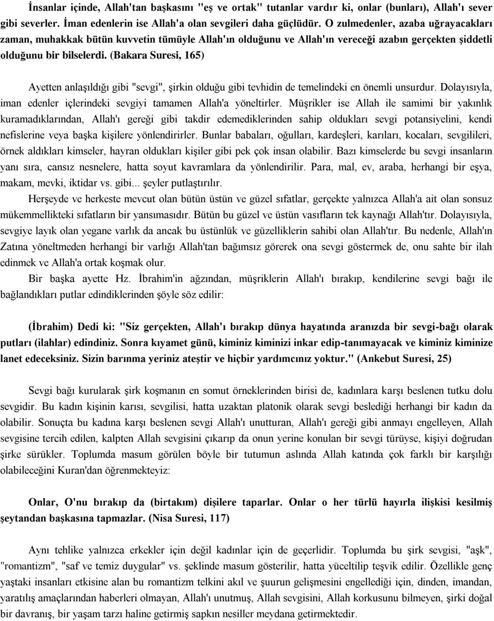 (Bakara Suresi, 165) Ayetten anlaşıldığı gibi "sevgi", şirkin olduğu gibi tevhidin de temelindeki en önemli unsurdur. Dolayısıyla, iman edenler içlerindeki sevgiyi tamamen Allah'a yöneltirler.