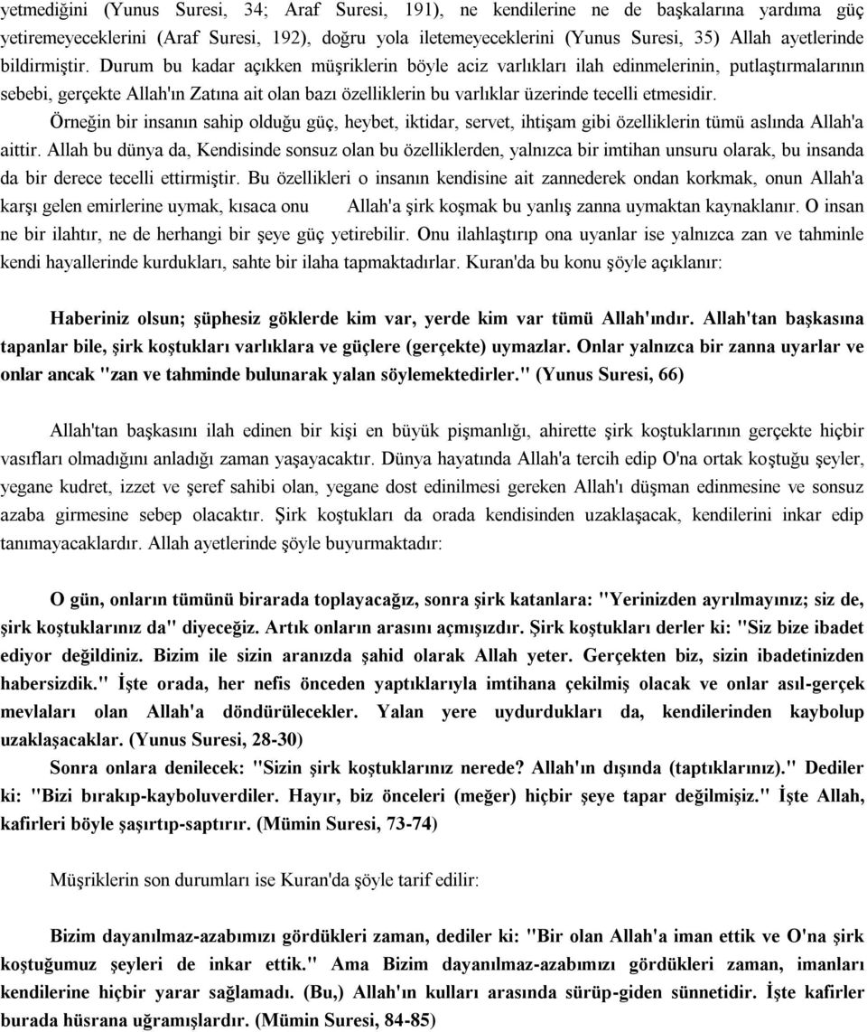 Durum bu kadar açıkken müşriklerin böyle aciz varlıkları ilah edinmelerinin, putlaştırmalarının sebebi, gerçekte Allah'ın Zatına ait olan bazı özelliklerin bu varlıklar üzerinde tecelli etmesidir.