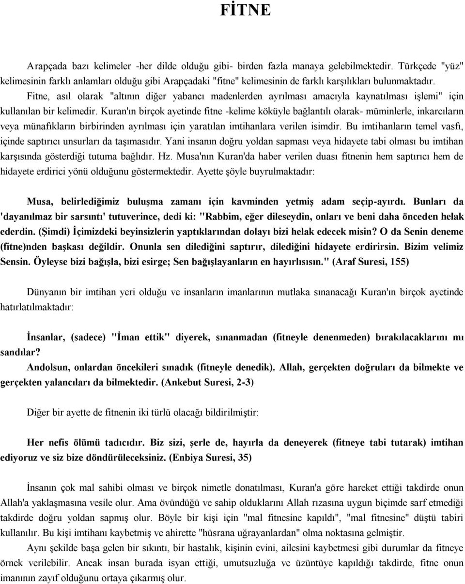 Fitne, asıl olarak "altının diğer yabancı madenlerden ayrılması amacıyla kaynatılması işlemi" için kullanılan bir kelimedir.