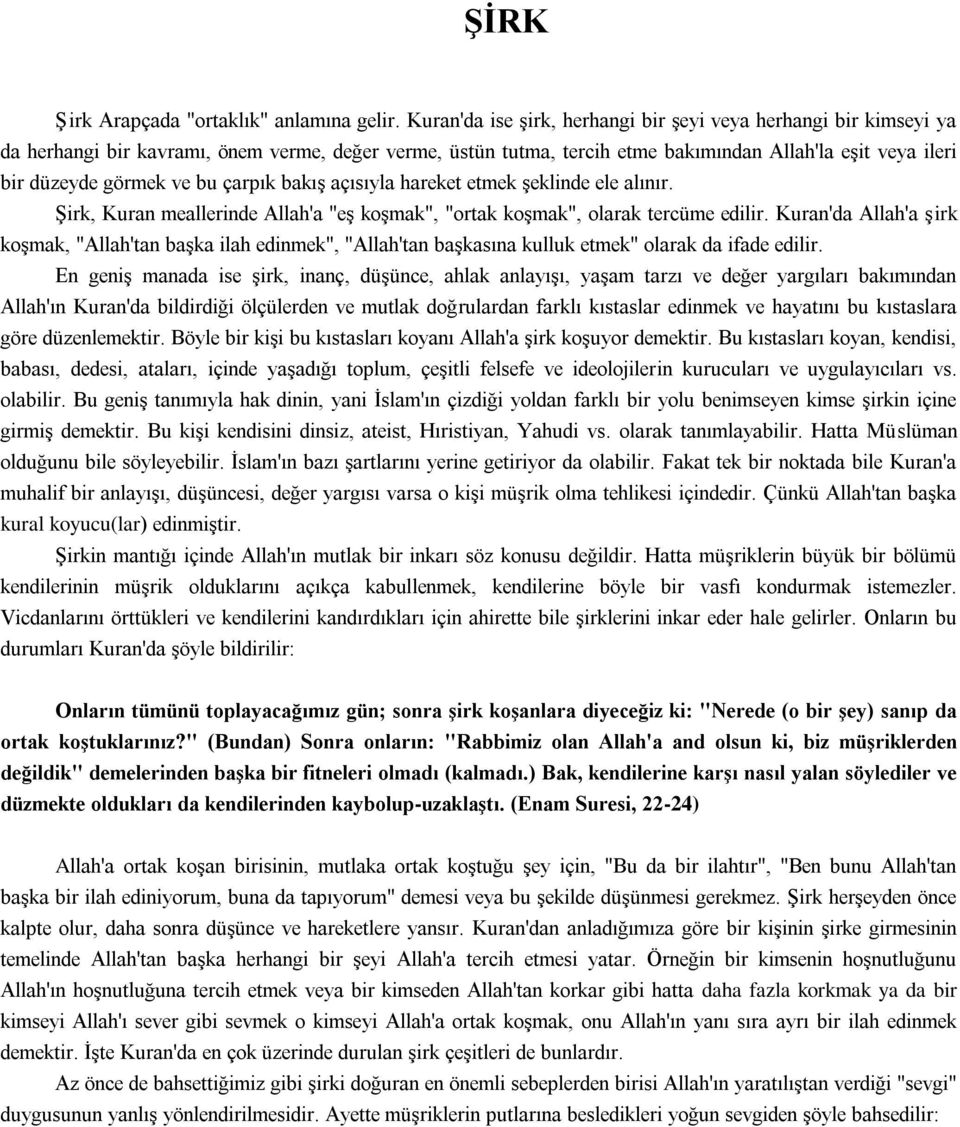 bu çarpık bakış açısıyla hareket etmek şeklinde ele alınır. Şirk, Kuran meallerinde Allah'a "eş koşmak", "ortak koşmak", olarak tercüme edilir.