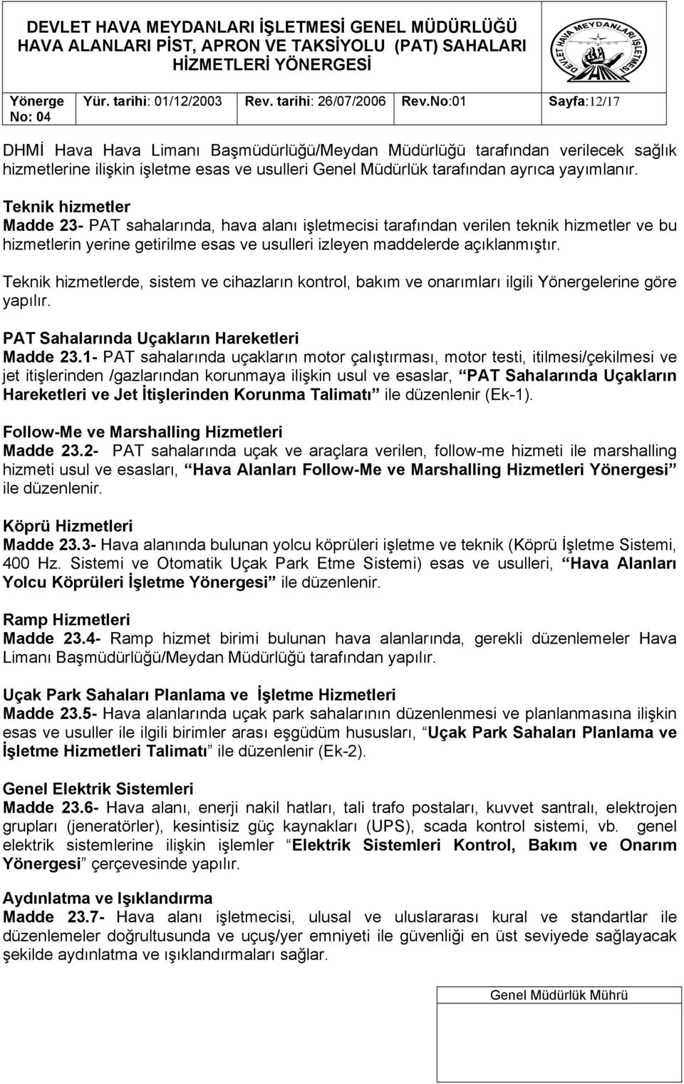 Teknik hizmetler Madde 23- PAT sahalarında, hava alanı işletmecisi tarafından verilen teknik hizmetler ve bu hizmetlerin yerine getirilme esas ve usulleri izleyen maddelerde açıklanmıştır.